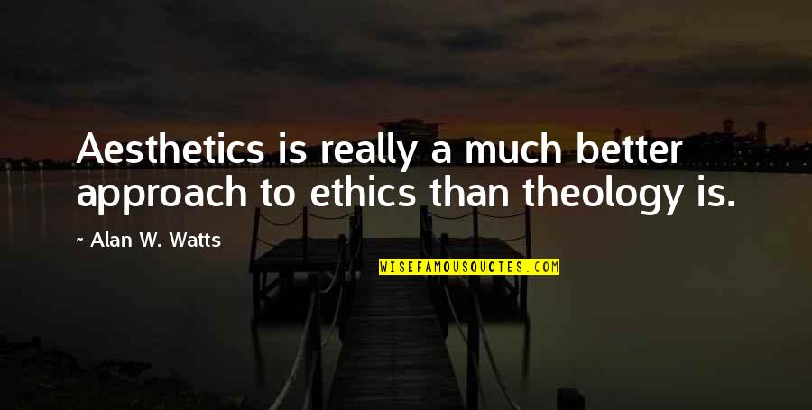 Aesthetics Quotes By Alan W. Watts: Aesthetics is really a much better approach to