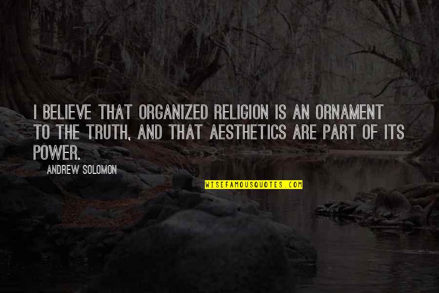 Aesthetics Quotes By Andrew Solomon: I believe that organized religion is an ornament