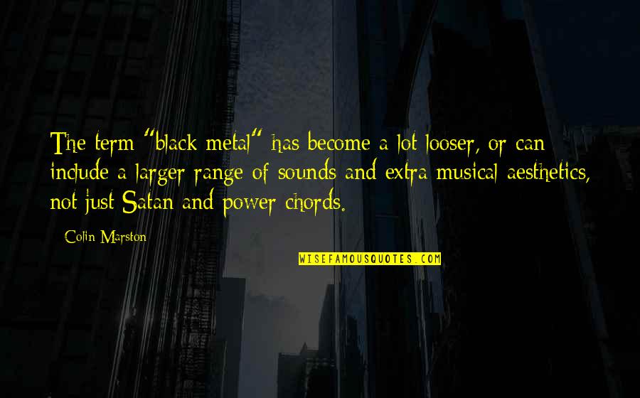 Aesthetics Quotes By Colin Marston: The term "black metal" has become a lot