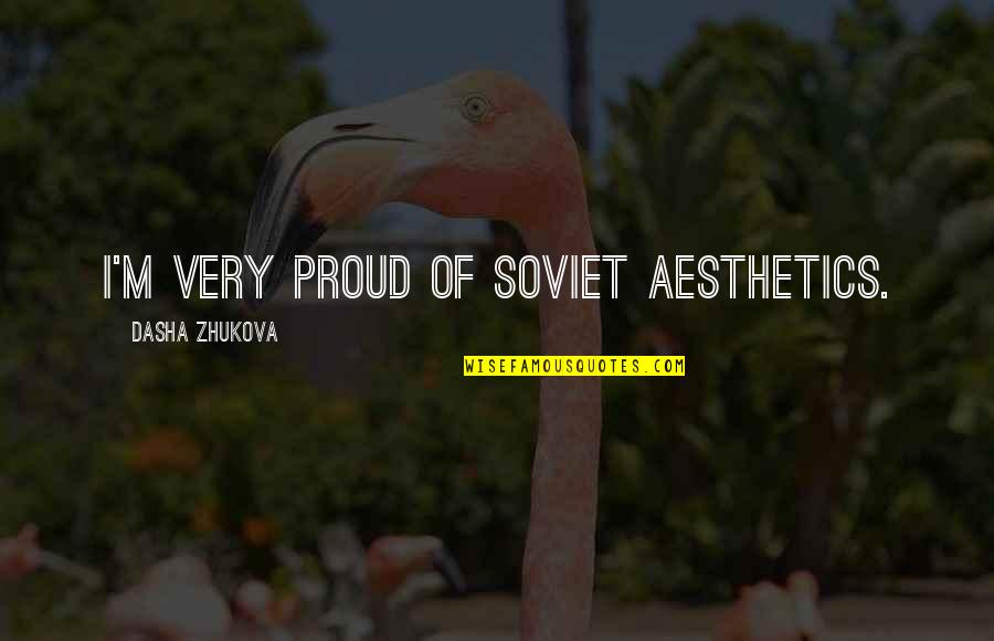 Aesthetics Quotes By Dasha Zhukova: I'm very proud of Soviet aesthetics.