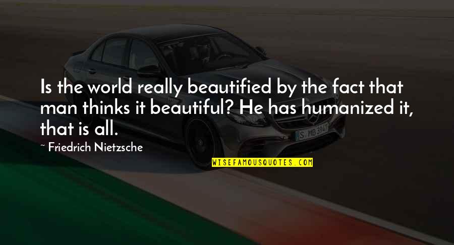 Aesthetics Quotes By Friedrich Nietzsche: Is the world really beautified by the fact