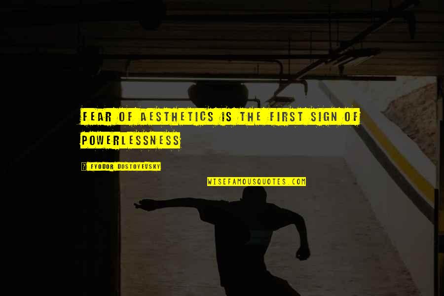 Aesthetics Quotes By Fyodor Dostoyevsky: Fear of aesthetics is the first sign of