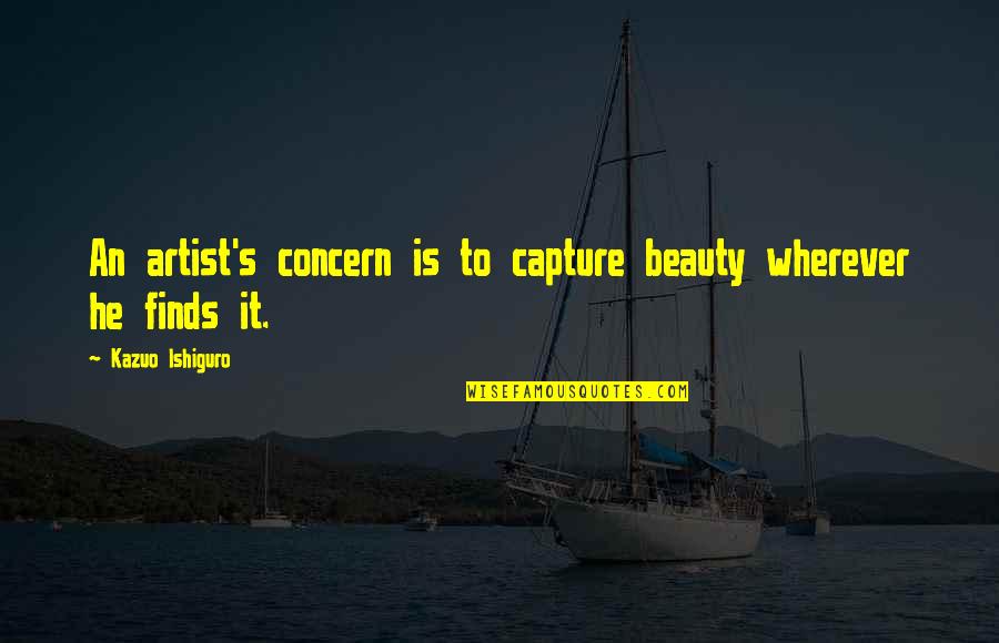 Aesthetics Quotes By Kazuo Ishiguro: An artist's concern is to capture beauty wherever