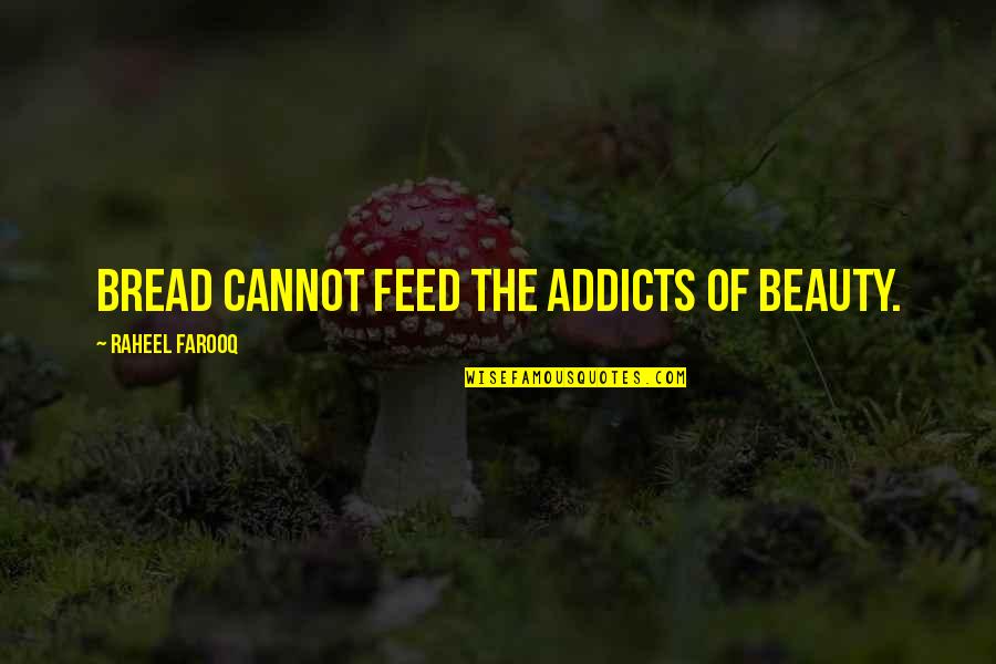 Aesthetics Quotes By Raheel Farooq: Bread cannot feed the addicts of beauty.