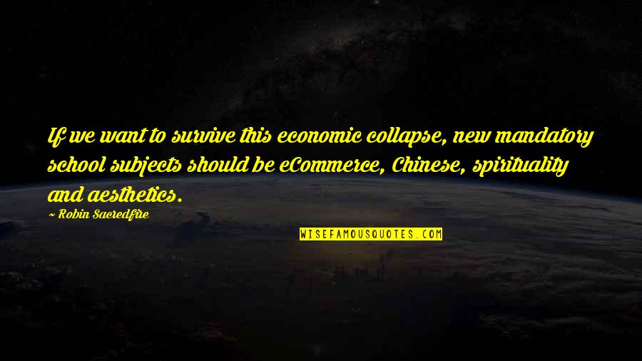 Aesthetics Quotes By Robin Sacredfire: If we want to survive this economic collapse,