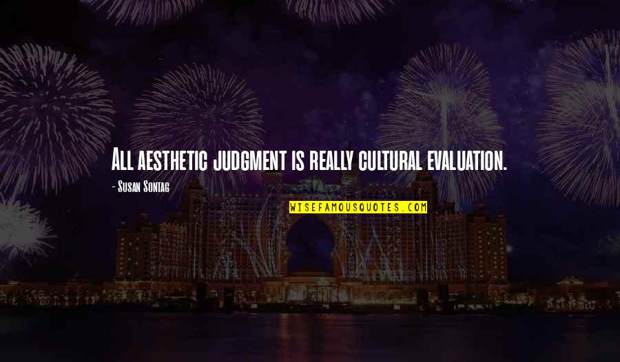 Aesthetics Quotes By Susan Sontag: All aesthetic judgment is really cultural evaluation.