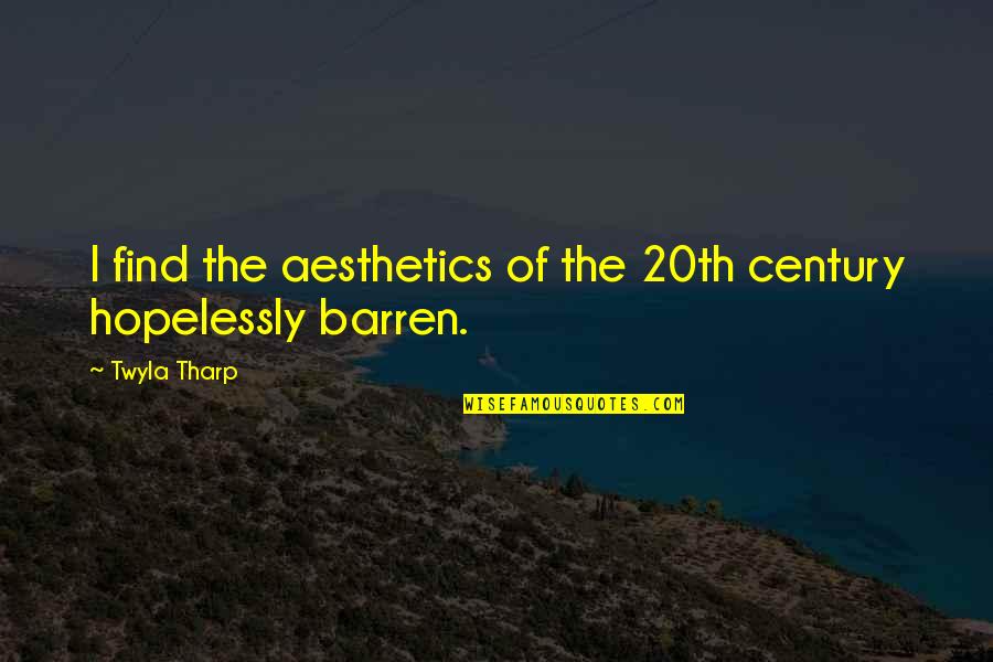 Aesthetics Quotes By Twyla Tharp: I find the aesthetics of the 20th century