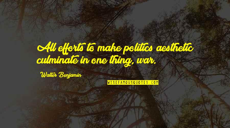 Aesthetics Quotes By Walter Benjamin: All efforts to make politics aesthetic culminate in