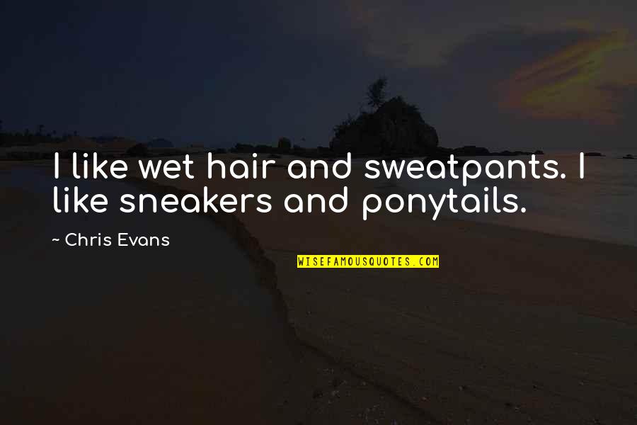 Aesthetism Quotes By Chris Evans: I like wet hair and sweatpants. I like