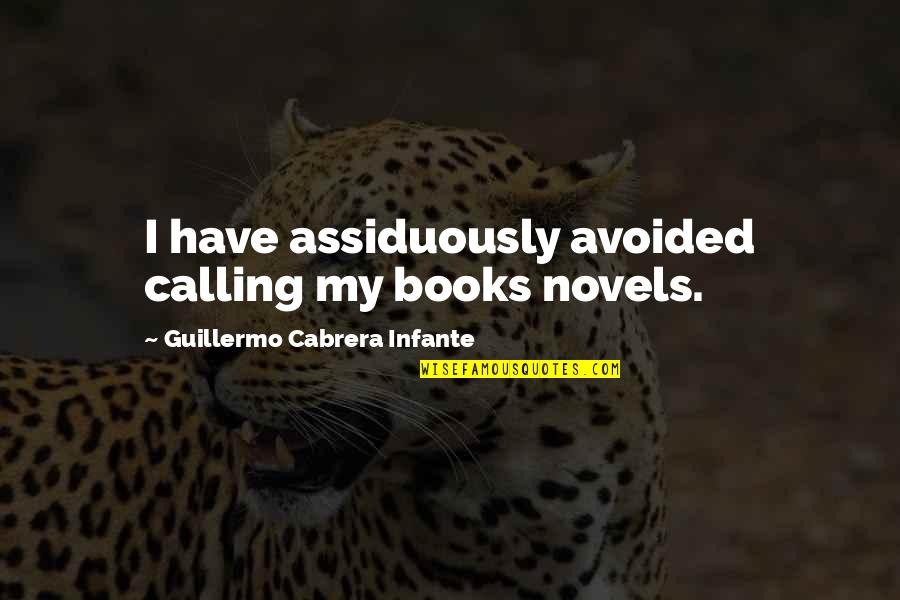 Aesthetism Quotes By Guillermo Cabrera Infante: I have assiduously avoided calling my books novels.