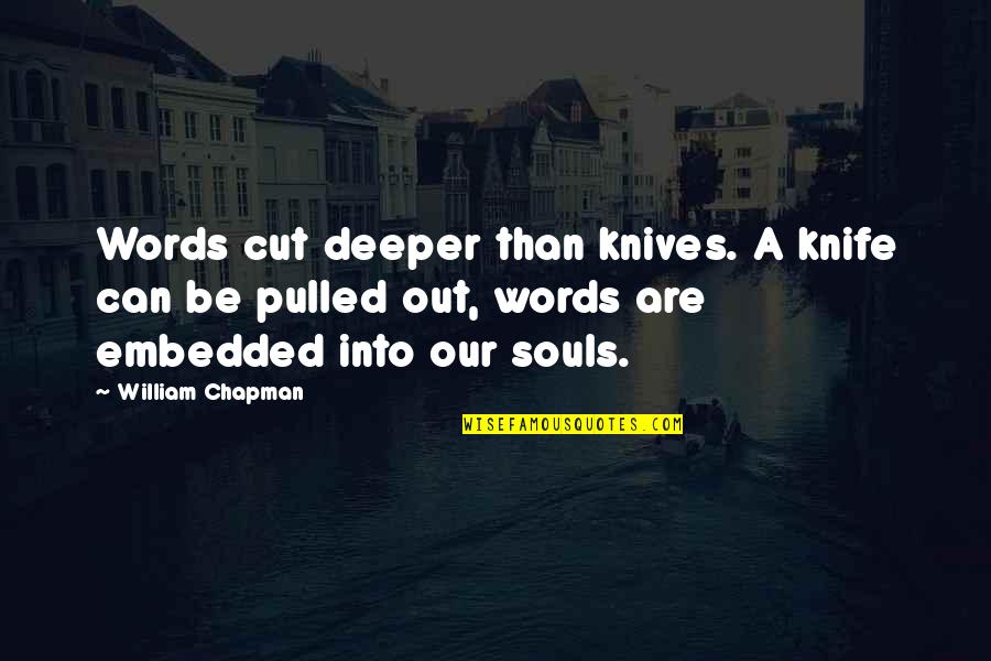 Aestimo Houston Quotes By William Chapman: Words cut deeper than knives. A knife can Aestimo Houston Quotes By William Chapman: Words cut deeper than knives. A knife can