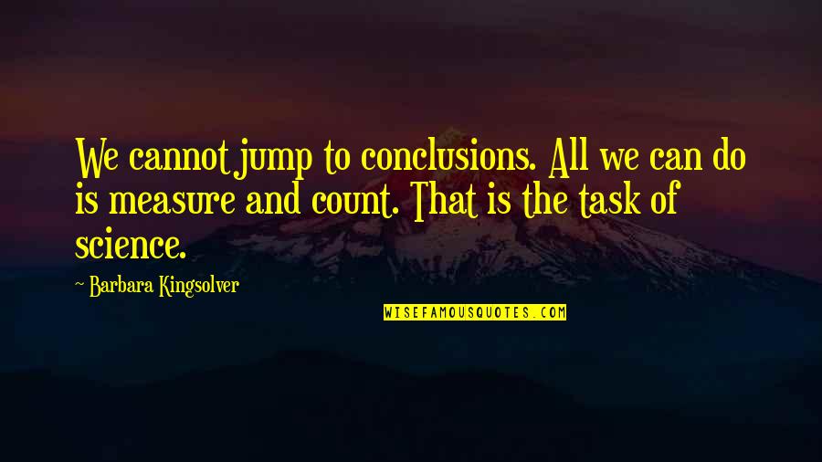 Aestimo Unius Assis Quotes By Barbara Kingsolver: We cannot jump to conclusions. All we can