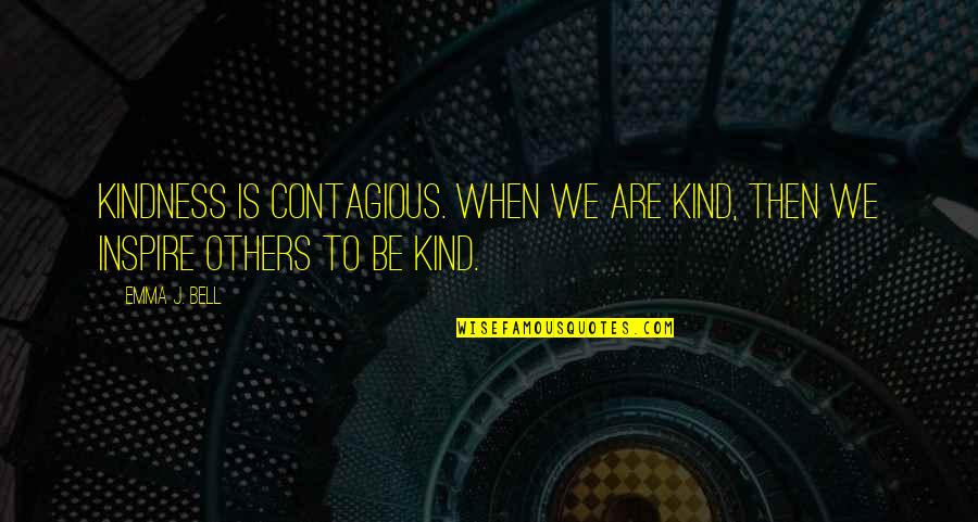 Aestimo Unius Assis Quotes By Emma J. Bell: Kindness is contagious. When we are kind, then