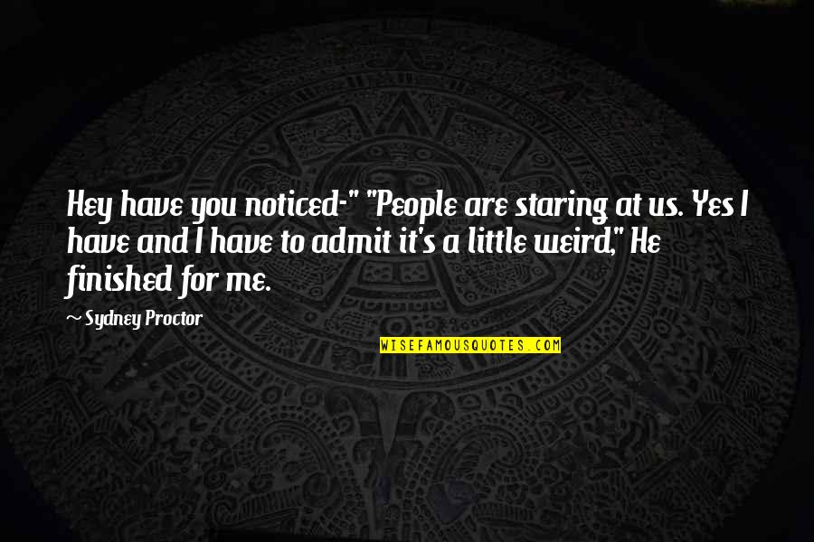 Aestimo Unius Assis Quotes By Sydney Proctor: Hey have you noticed-" "People are staring at