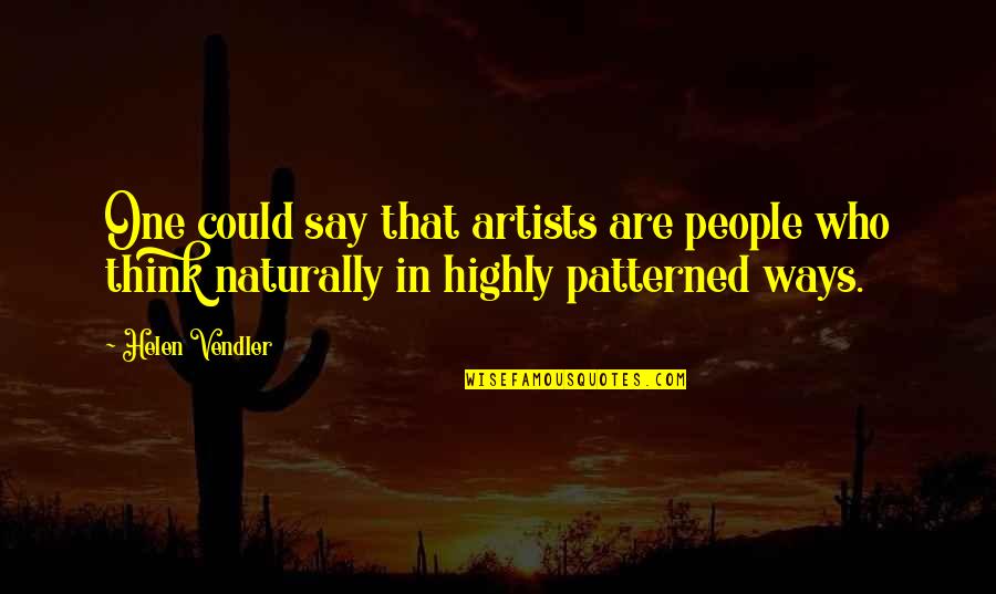 Aetas Culture Quotes By Helen Vendler: One could say that artists are people who