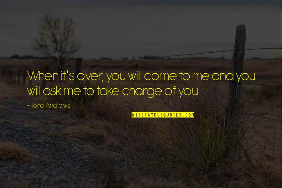 Aetataureate Quotes By Ilona Andrews: When it's over, you will come to me