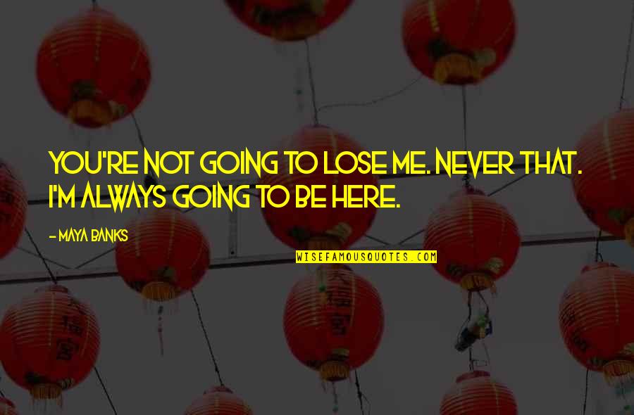 Aetataureate Quotes By Maya Banks: You're not going to lose me. Never that.