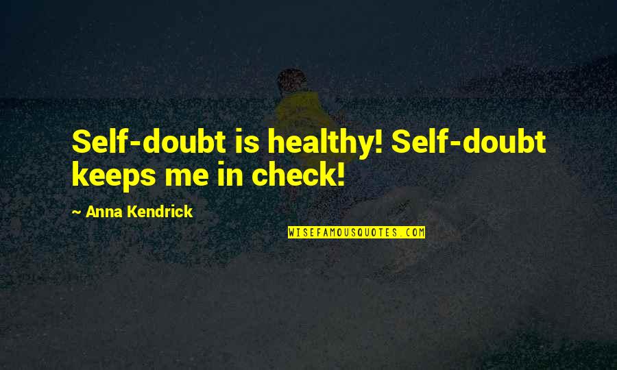 Aetate Quotes By Anna Kendrick: Self-doubt is healthy! Self-doubt keeps me in check! Aetate Quotes By Anna Kendrick: Self-doubt is healthy! Self-doubt keeps me in check!