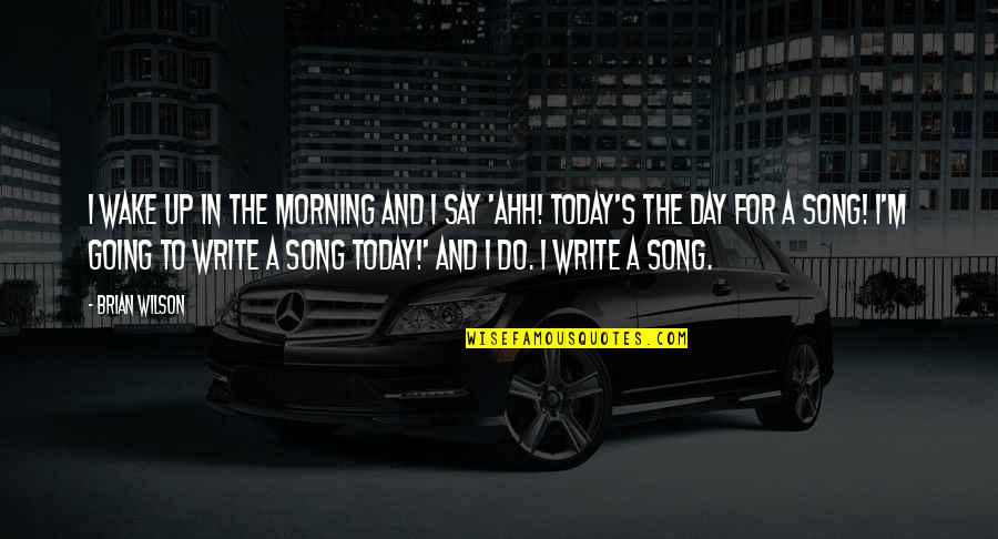 Aetate Quotes By Brian Wilson: I wake up in the morning and I Aetate Quotes By Brian Wilson: I wake up in the morning and I
