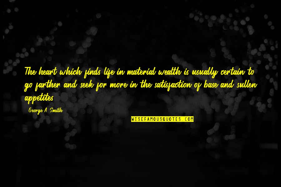Aetate Quotes By George A. Smith: The heart which finds life in material wealth Aetate Quotes By George A. Smith: The heart which finds life in material wealth