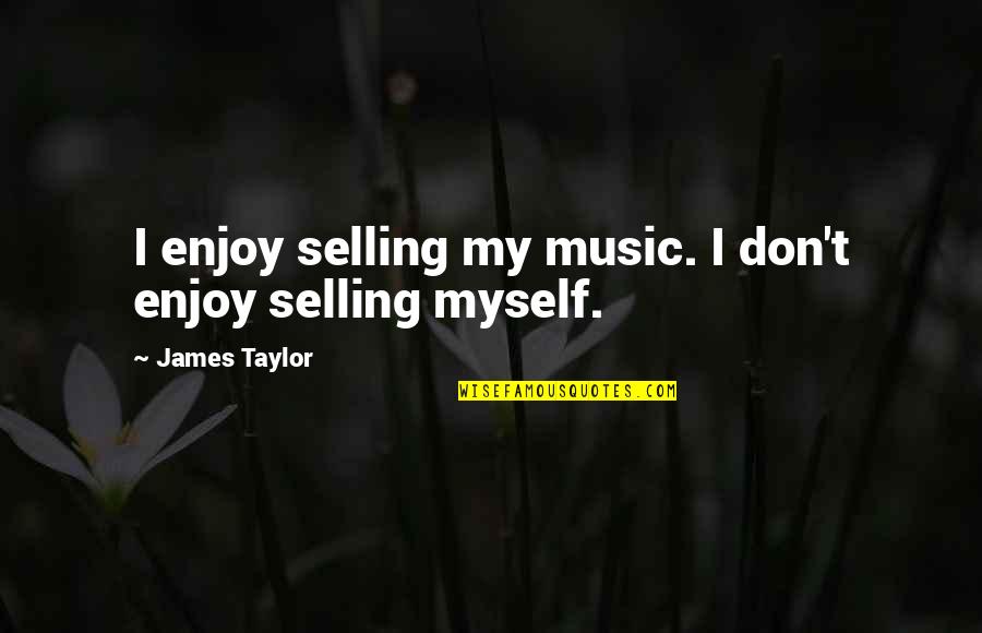 Aetate Quotes By James Taylor: I enjoy selling my music. I don't enjoy Aetate Quotes By James Taylor: I enjoy selling my music. I don't enjoy