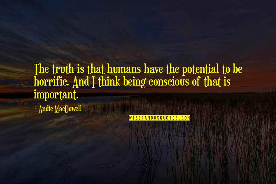Aeternitatem Quotes By Andie MacDowell: The truth is that humans have the potential Aeternitatem Quotes By Andie MacDowell: The truth is that humans have the potential
