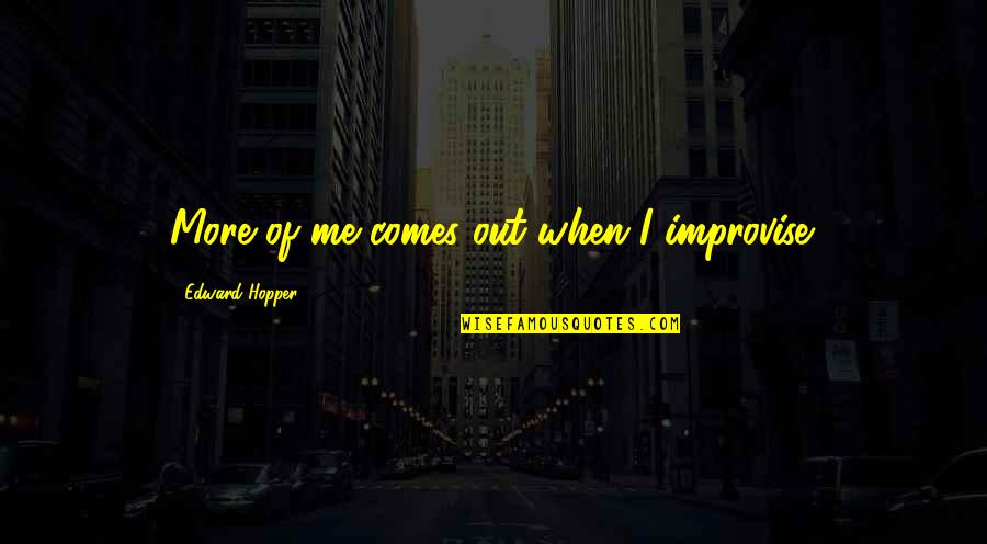 Aethelred's Quotes By Edward Hopper: More of me comes out when I improvise. Aethelred's Quotes By Edward Hopper: More of me comes out when I improvise.