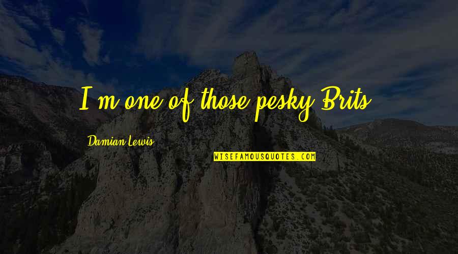 Aethiop Quotes By Damian Lewis: I'm one of those pesky Brits. Aethiop Quotes By Damian Lewis: I'm one of those pesky Brits.