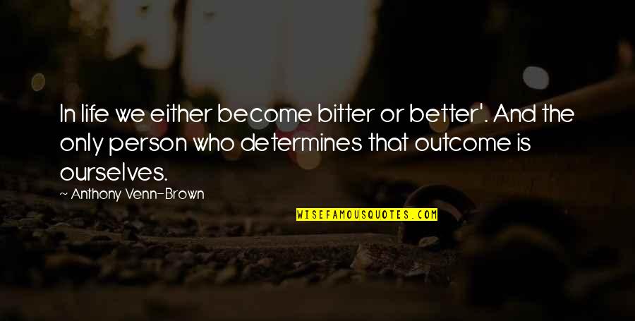 Aethyr Quotes By Anthony Venn-Brown: In life we either become bitter or better'.