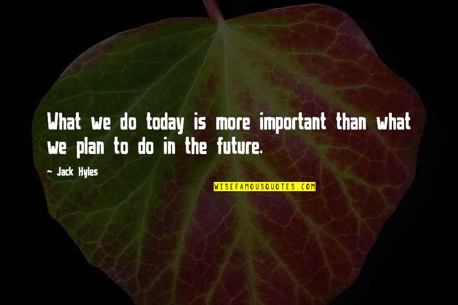 Aethyr Quotes By Jack Hyles: What we do today is more important than