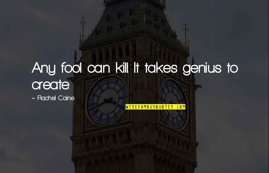 Aetna Afa Quote Quotes By Rachel Caine: Any fool can kill. It takes genius to Aetna Afa Quote Quotes By Rachel Caine: Any fool can kill. It takes genius to