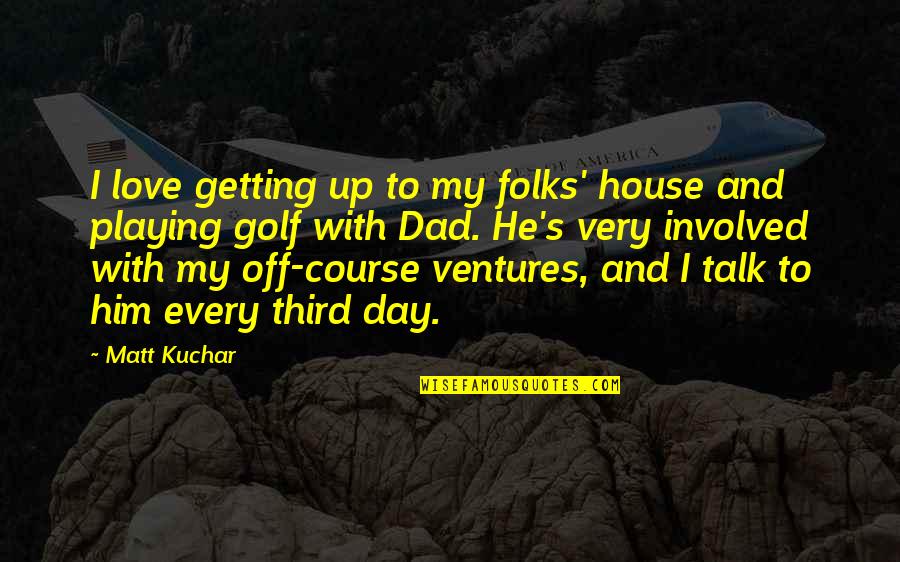 Aetna Health Care Quotes By Matt Kuchar: I love getting up to my folks' house