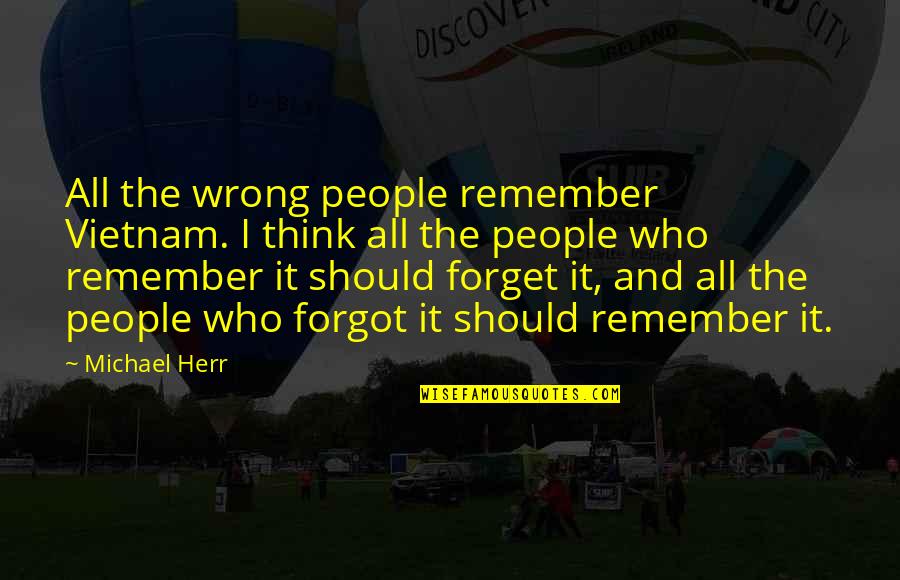 Aetna Quotes By Michael Herr: All the wrong people remember Vietnam. I think