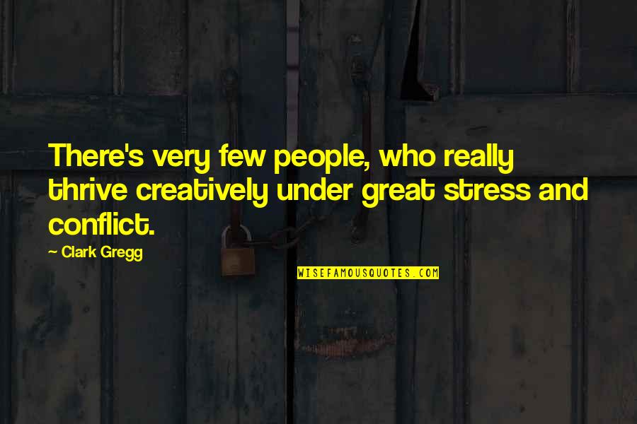 Aetna Vision Quotes By Clark Gregg: There's very few people, who really thrive creatively Aetna Vision Quotes By Clark Gregg: There's very few people, who really thrive creatively