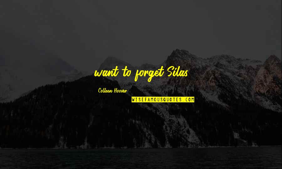 Aetna Vision Quotes By Colleen Hoover: want to forget Silas Aetna Vision Quotes By Colleen Hoover: want to forget Silas