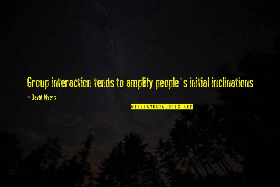 Aetna Vision Quotes By David Myers: Group interaction tends to amplify people's initial inclinations