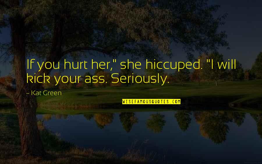 Aevi Quotes By Kat Green: If you hurt her," she hiccuped. "I will