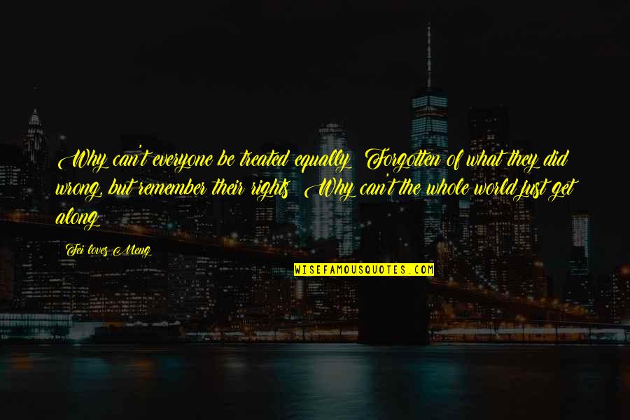 Aevum Alabama Quotes By Fei Loves Meng: Why can't everyone be treated equally? Forgotten of Aevum Alabama Quotes By Fei Loves Meng: Why can't everyone be treated equally? Forgotten of