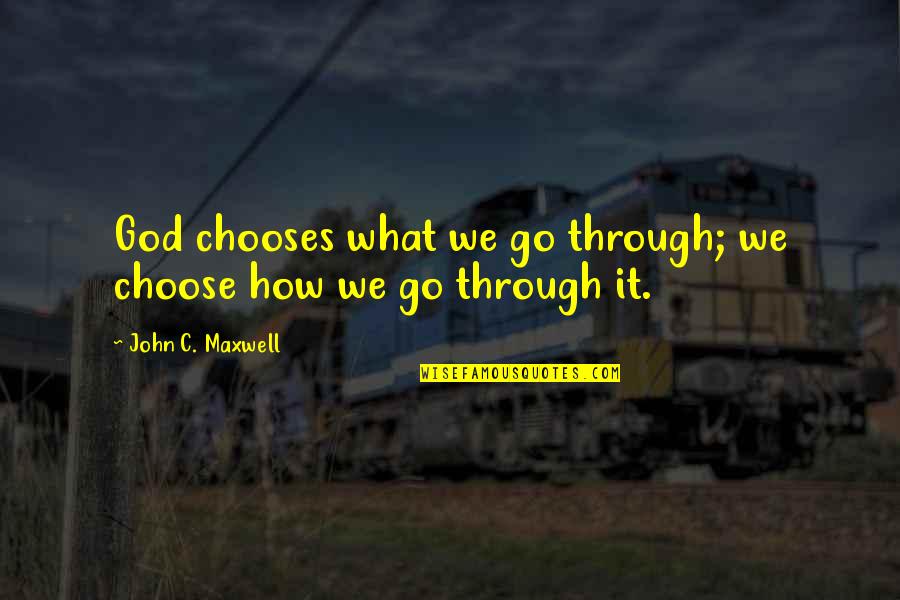 Aevum Alabama Quotes By John C. Maxwell: God chooses what we go through; we choose Aevum Alabama Quotes By John C. Maxwell: God chooses what we go through; we choose