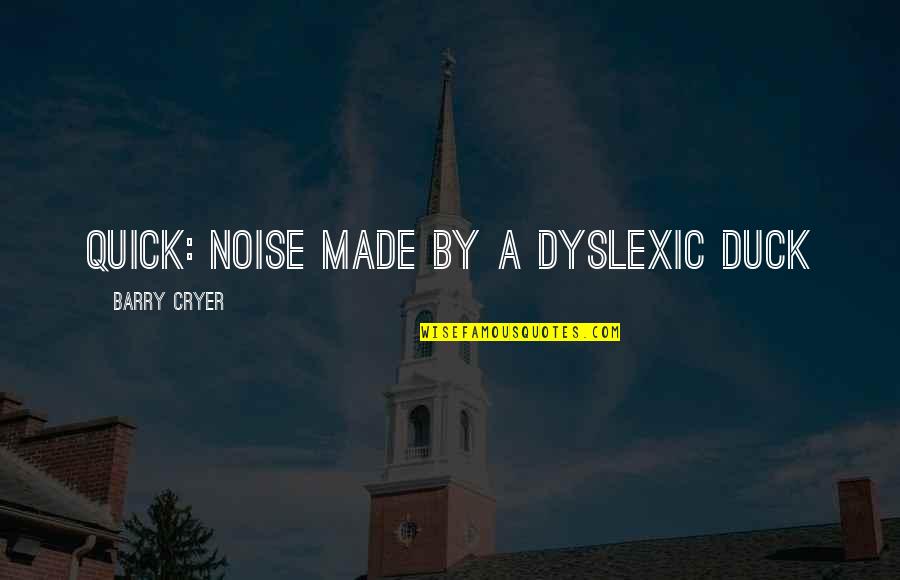 Aexult Quotes By Barry Cryer: Quick: noise made by a dyslexic duck Aexult Quotes By Barry Cryer: Quick: noise made by a dyslexic duck