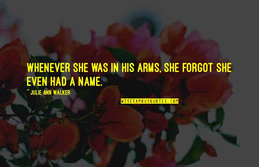 Aexult Quotes By Julie Ann Walker: Whenever she was in his arms, she forgot