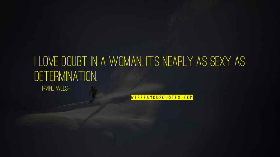 Af Ammo Quotes By Irvine Welsh: I love doubt in a woman. It's nearly
