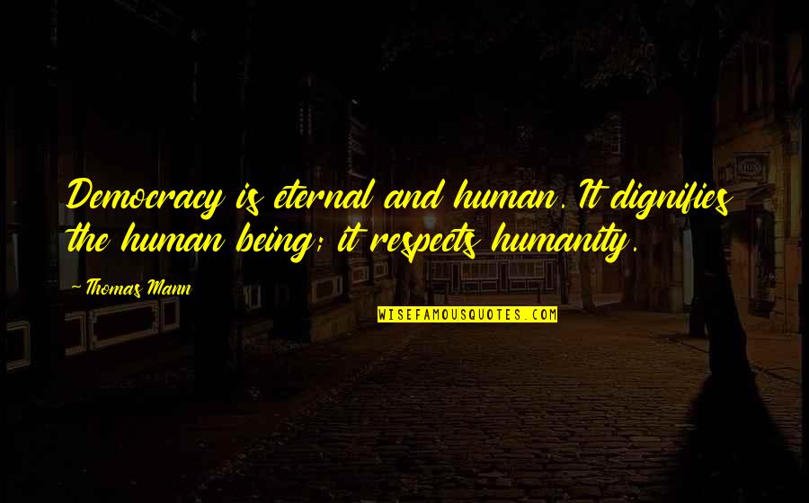 Af Ammo Quotes By Thomas Mann: Democracy is eternal and human. It dignifies the