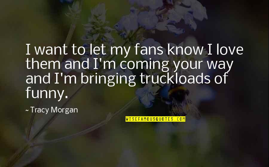 Afa Industries Quotes By Tracy Morgan: I want to let my fans know I Afa Industries Quotes By Tracy Morgan: I want to let my fans know I
