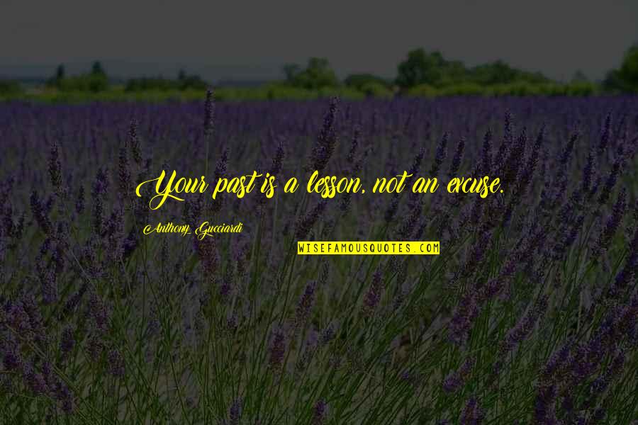 Afable In English Quotes By Anthony Gucciardi: Your past is a lesson, not an excuse.