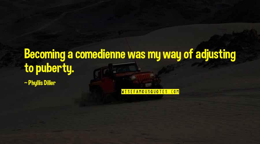 Afable Significado Quotes By Phyllis Diller: Becoming a comedienne was my way of adjusting