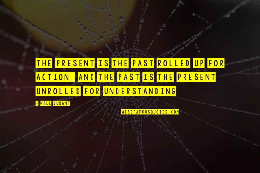 Afacere Cu Panouri Quotes By Will Durant: The present is the past rolled up for Afacere Cu Panouri Quotes By Will Durant: The present is the past rolled up for