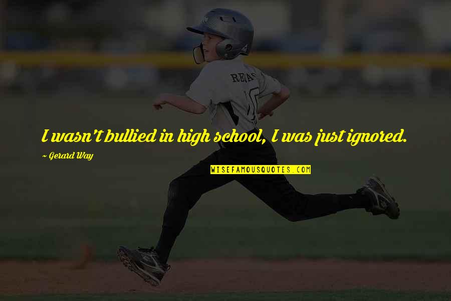 Afacerea Cu Briose Quotes By Gerard Way: I wasn't bullied in high school, I was Afacerea Cu Briose Quotes By Gerard Way: I wasn't bullied in high school, I was