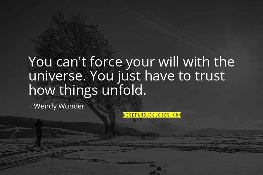 Afacerea Protar Quotes By Wendy Wunder: You can't force your will with the universe.