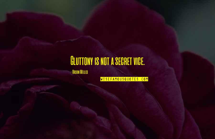 Afaceri Ardelene Quotes By Orson Welles: Gluttony is not a secret vice.